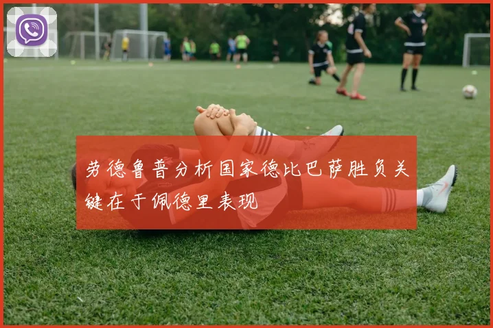 劳德鲁普分析国家德比巴萨胜负关键在于佩德里表现