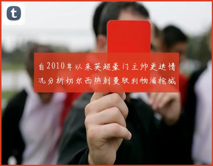 自2010年以来英超豪门主帅更迭情况分析切尔西热刺曼联利物浦枪城的变化趋势