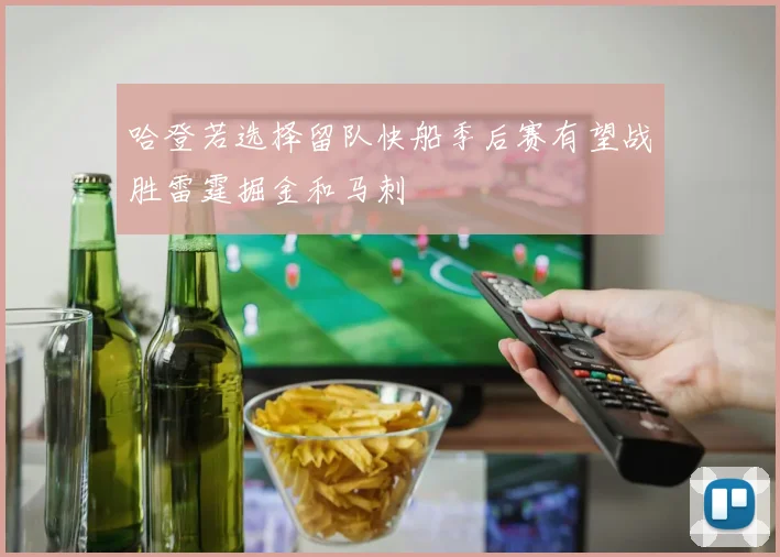 哈登若选择留队快船季后赛有望战胜雷霆掘金和马刺