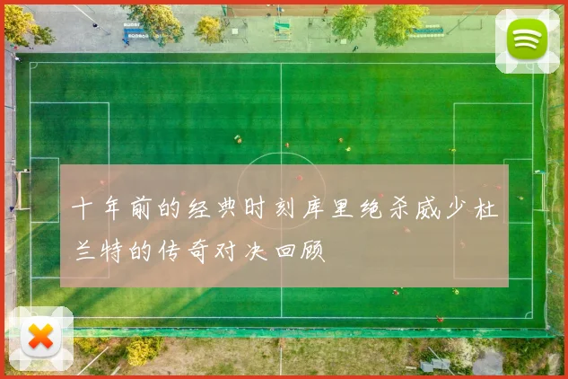 十年前的经典时刻库里绝杀威少杜兰特的传奇对决回顾